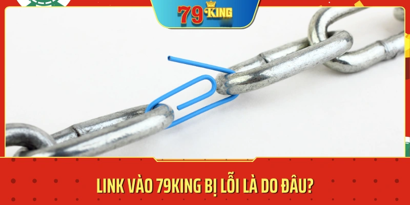 Link vào 79KING bị lỗi